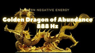 Golden Dragon of Abundance | Wealth and Power | Burn negative energy | Feng Shui | 888 Hz