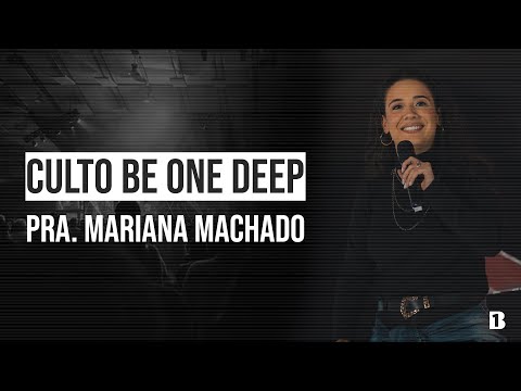 CULTO BE ONE DEEP // PARTE 4 - PRA. MARIANA MACHADO