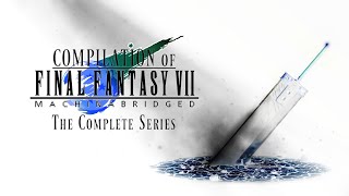 Compilation of Final Fantasy VII Machinabridged (The Complete Series)