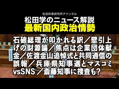 松田学のニュース解説　最新国内政治情勢　石破総理が叩かれる訳／壁引上げの財源論／焦点は企業団体献金／佐渡金山追悼式と共同通信の誤報／兵庫県知事選とマスコミvsSNS／斎藤知事に捜査も？