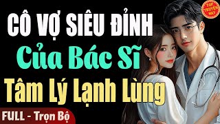 Truyện Hay Đêm Nay: CÔ VỢ SIÊU ĐỈNH CỦA BÁC SĨ TÂM LÝ LẠNH LÙNG [Full] Đọc Truyện Ngôn Tình Mới