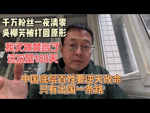 千万粉丝一夜清零 吴柳芳被打回原形|我又被禁言了 这次是180天|中国底层百姓生存艰难 逆天改命只有出国一条路