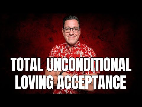 Your Need for Total Unconditional Loving Acceptance