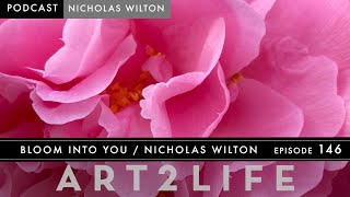 Bloom Into You - Nicholas Wilton - The Art2Life Podcast Episode 146