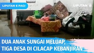 Sungai Meluap Terjang Wilayah Cilacap, Ratusan Rumah Terendam Banjir | Liputan 6