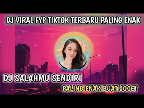 DJ SALAHMU SENDIRI - DJ VIRAL TIKTOK TERBARU SLOW REMIX