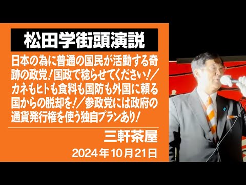 【街頭演説】三軒茶屋　10月21日夜　日本の為に普通の国民が活動する奇跡の政党！国政で稔らせてください！／カネもヒトも食料も国防も外国に頼る国から脱却を！／参政党には政府の通貨発行権を使う独自プラン！