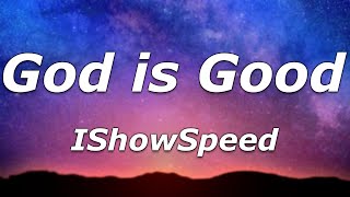 IShowSpeed - God is Good (Lyrics) - "God is good, God is great"