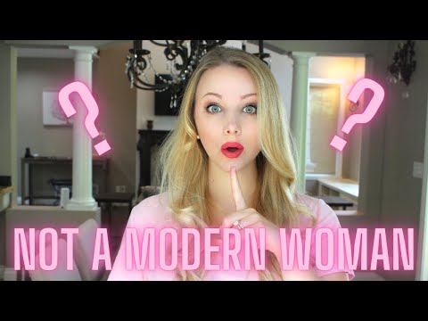 I am NOT A MODERN WOMAN... Here's Why