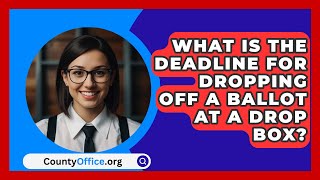 What Is the Deadline for Dropping Off a Ballot at a Drop Box? | CountyOffice.org