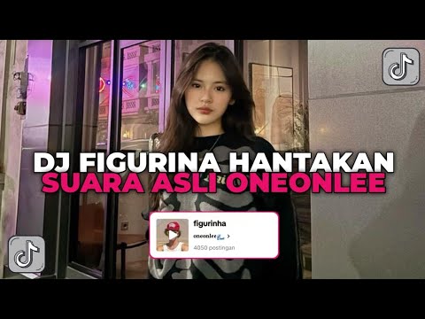 DJ FIGURINA STYLE HANTAKAN || SUARA ASLI ONEONLEE YANG KALIAN CARI CARI!!!