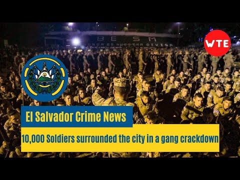 El Salvador Crime News: 10000 Soldiers surrounded the city in a gang crackdown