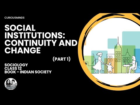 Sociology Class 12 | SOCIAL INSTITUTIONS : CONTINUITY AND CHANGE - Part 1 | CURIOUSMINDS