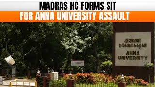 Madras HC Forms All-Women SIT for Anna University Assault Case | Anna University Assault Case