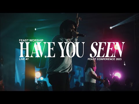 Have You Seen - Feast Worship (Live at Feast Conference 2023)