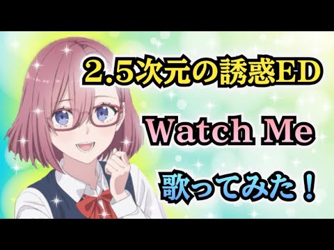 【にごりりED】歌ってみた！『Watch Me / 天乃リリサ(前田佳織里)・橘美花莉(鬼頭明里)』《アニメ「2.5次元の誘惑」エンディングテーマ》