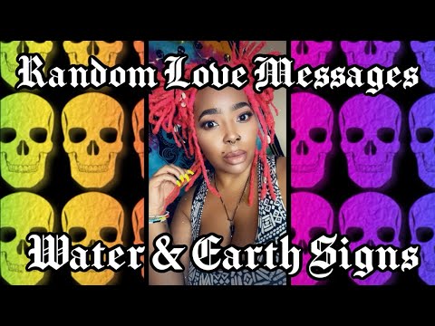 Random Love Messages.                               WATER 💦 & EARTH 🌍SIGNS