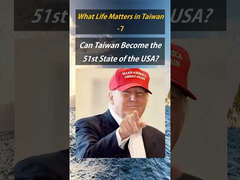 What Life Matters in Taiwan-7-Can Taiwan Become the 51st State of the USA？