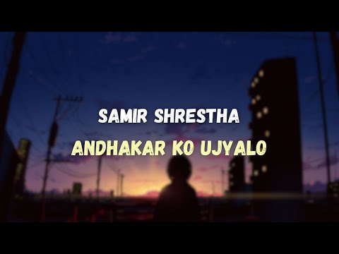 Andhakar ko ujyalo - Samir Shrestha (Lyrics)