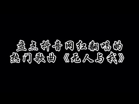 盘点抖音网红翻唱的歌曲《无人与我》各有各的风格，你喜欢谁唱的