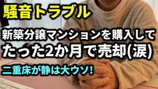 【50代/無職/独身女】大失敗！騒音問題で新築分譲マンションを2か月で売却しました（涙）上階の足音、生活音、受忍限度、子供、二重床、二重天井のデメリット、太鼓状態、遮音性、後悔、口コミ、変動金利、中古