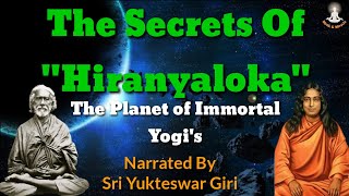 Secret's Of Hiranyaloka | The World Of Immortal Yogi's | Sri Yukteswar Giri | Paramahansa Yogananda.