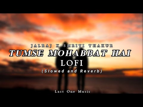 Tumse Mohabbat Hai LoFi (Slowed And Reverb) | JalRaj x Smriti Thakur | Last One Music 💖