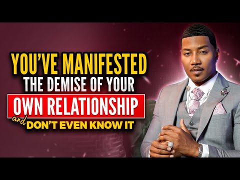 You Manifest the demise of your own relationship and dont know it I C.A.$.H