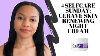 Cerave Skin Renewing Night Cream| Product Review| Selfcare Sunday| IamMarche