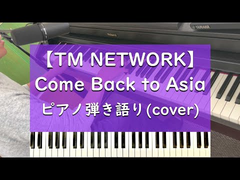 Come Back to Asia - ピアノ弾き語り cover【TM NETWORK】