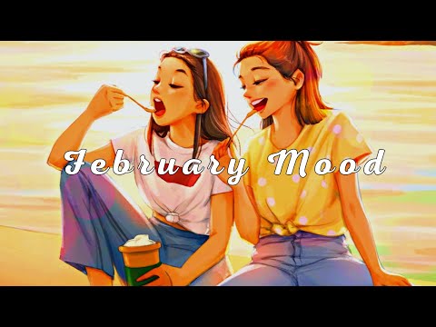 February Mood - Chill Vibes Song To Start Your New Month