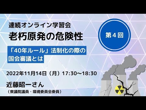 【連続オンライン学習会】老朽原発の危険性 第４回 「40年ルール」法制化の際の国会審議とは（11/14）