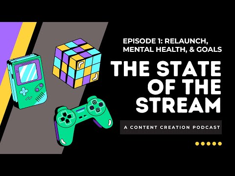 The State of the Stream Podcast: Episode 1 | Relaunch, Content Creation Goals, and Mental Health