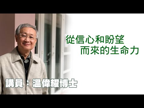 從信心和盼望而來的生命力（講員：温偉耀博士）