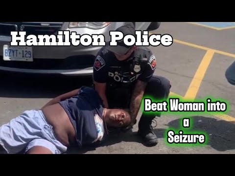 3 HAMILTON COPS BEAT WOMAN CAUSING HER TO HAVE A SEIZURE- HAMILTON, ONTARIO