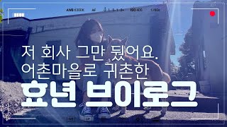 Ep.1[효년귀촌브이로그] 저 회사 그만 뒀어요.