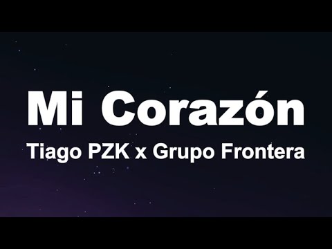 Tiago PZK x Grupo Frontera - Mi Corazón (Letra/Lyrics)