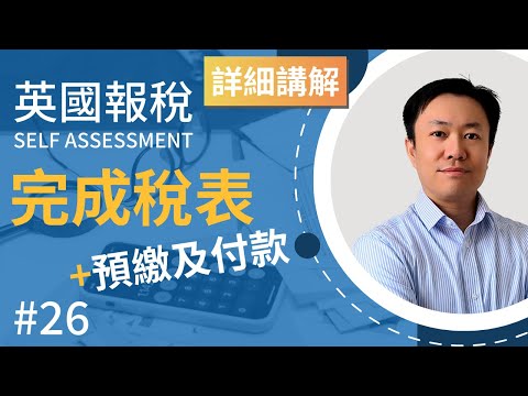 英國報稅詳細示範 (26) : 完成報稅表 預繳及付款 | 英國稅務 Self Assessment | SA100