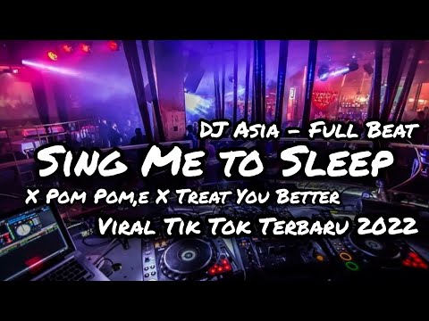 DJ SING ME TO SLEEP X POM POM,E X TREAT YOU BETTER FULLBEAT TERBARU 2022 DJ ASIA REMIX