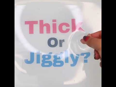 Thick or Jiggly?