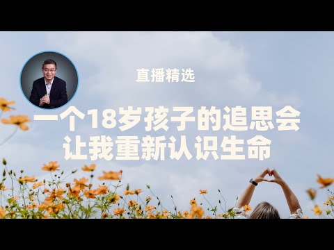 一个18岁孩子的追思会让我重新认识生命【直播精选】第591期