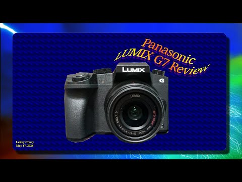 2024 05 17 Panasonic Lumix G7 Review