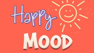 Happy Mood Music - Upbeat Music To Feel Happier Right Now