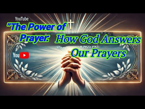 “The Power of Prayer: How God Answers Our Prayers”