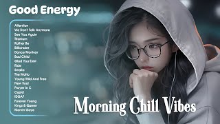 Morning Chill Vibes 💦 Positive Feelings and Energy ~ Morning songs for a positive day 💦 Good Energy