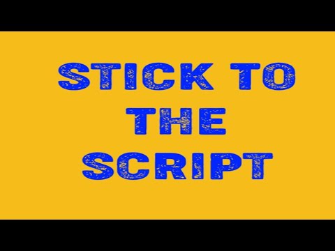 STICK TO THE SCRIPT!!!