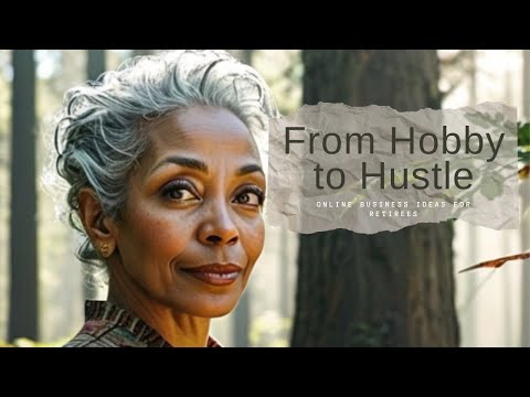 From Hobby to Hustle: Online Business Ideas for Retirees