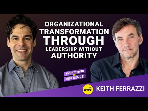 Organizational Transformation Through Leadership Without Authority with Keith Ferrazzi