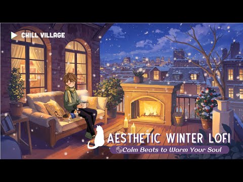 Aesthetic Winter Lofi 🔥 Calm Beats to Warm Your Soul [chill lo-fi hip hop beats]