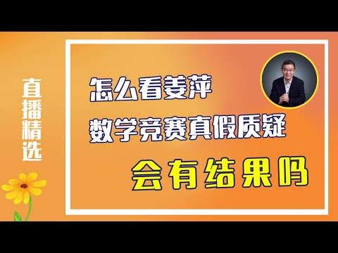 姜萍数学竞赛考试成绩是真还是假？会有结果吗？【直播精选】第536期